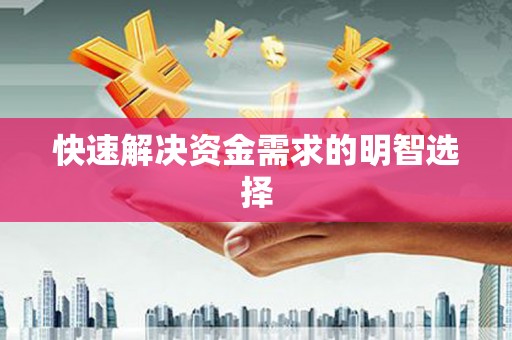 贵德快速解决资金需求的明智选择