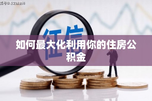 贵德如何最大化利用你的住房公积金