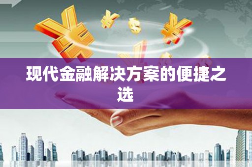 贵德现代金融解决方案的便捷之选
