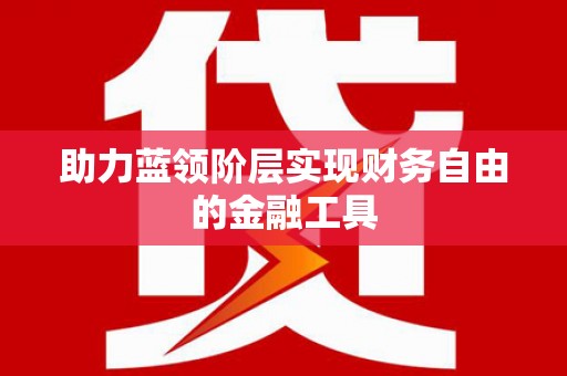 贵德助力蓝领阶层实现财务自由的金融工具
