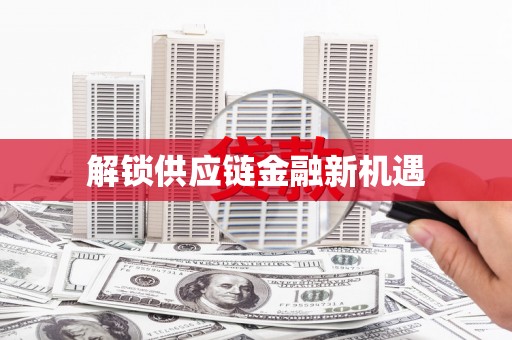 贵德解锁供应链金融新机遇