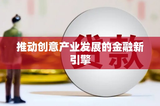 贵德推动创意产业发展的金融新引擎