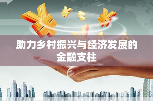 贵德助力乡村振兴与经济发展的金融支柱